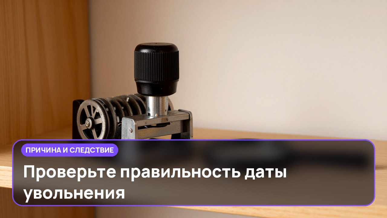 Проверьте правильность даты увольнения